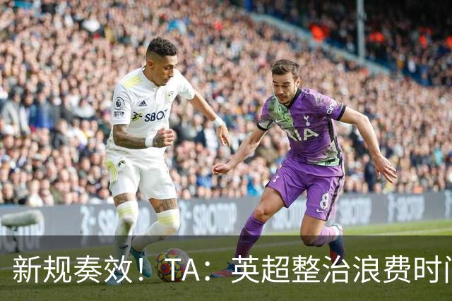 新规奏效！TA：英超整治浪费时间奏效 净比赛时间上升2.7个百分点